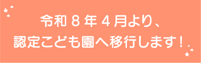 令和8年4月より、認定こども園へ移行します！