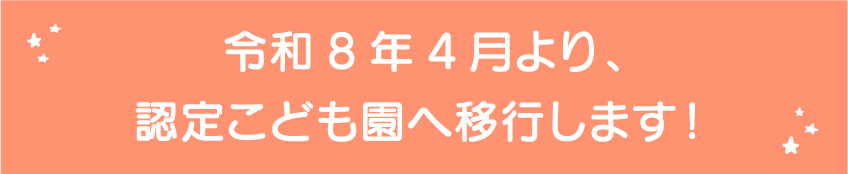 令和8年4月より、認定こども園へ移行します！